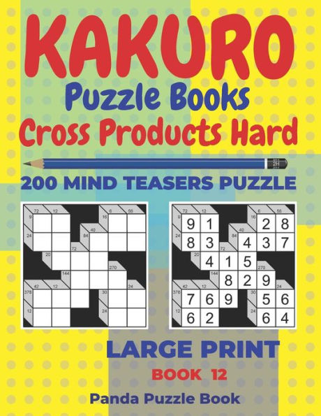 Kakuro Puzzle Book Hard Cross Product - 200 Mind Teasers Puzzle - Large Print - Book 12: Logic Games For Adults - Brain Games Books For Adults - Mind Teaser Puzzles For Adults