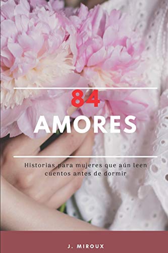 84 Amores: Historias para mujeres que aun leen cuentos antes de dormir (Spanish Edition)