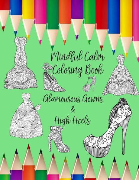 Mindful Calm : Coloring Book With Glamourous Gowns & High Heels