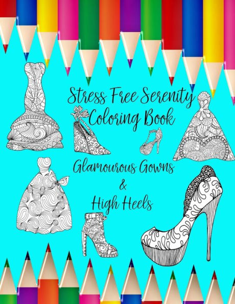 Stress Free Serenity Coloring Book : Glamourous Gowns & High Heels