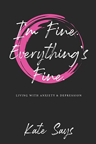 I'm Fine. Everything's Fine.: Living with anxiety & depression.