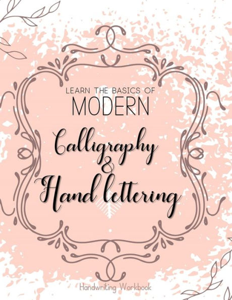 Learn The Basics of Modern Calligraphy and Hand Lettering, Handwriting Workbook: Simple Beginner Friendly Practice notebook with Instructions | ... and numerals on greeting cards or stationary