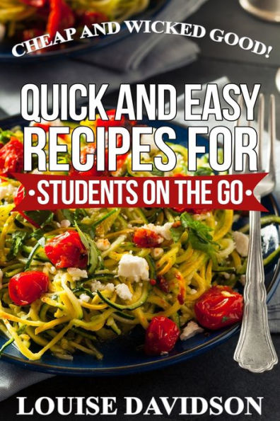 Cheap and Wicked Good!: Quick and Easy Recipes for Students on the Go (Simple and Easy Budget Meals)
