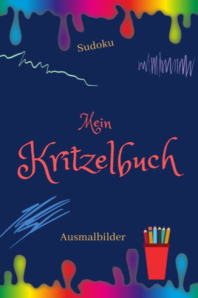 Mein Kritzelbuch : Kinderbuch - Malbuch - Kritzeln- F?r Kinder, M?dchen Und Jungen - Erinnerungsbuch - Malvorlagen Zum Ausmalen Und Sudoku Und Wei?e Bl?tter F?r Eigene Ideen