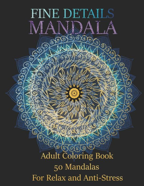 FINE DETAILS MANDALAS: adults Coloring Book 50 Mandalas For Relax and Anti-Stress