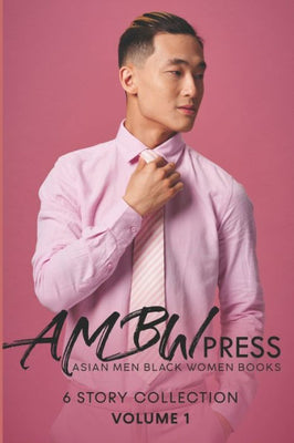 AMBW Press Asian Men Black Women Books: 6 Story Collection Volume 1