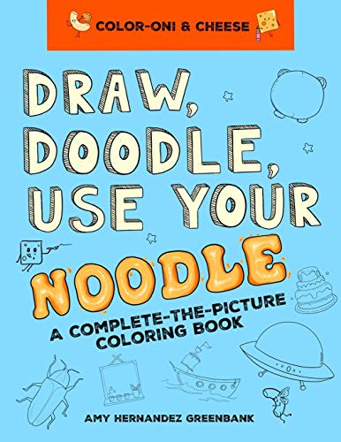 Draw, Doodle, Use Your Noodle: A Complete-The-Picture Coloring Book (Color-oni & Cheese)