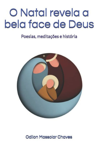 O Natal Revela A Bela Face De Deus : Poesias, Medita??es E Hist?ria