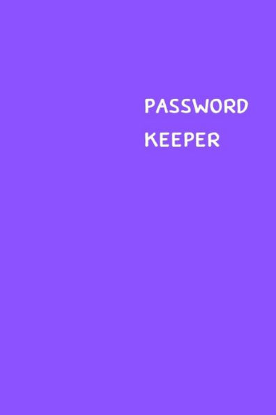 Password Keeper : Size (6 X 9 Inches) - 100 Pages - Purple Cover: Keep Your Usernames, Passwords, Social Info, Web Addresses And Security Questions In One. So Easy & Organized
