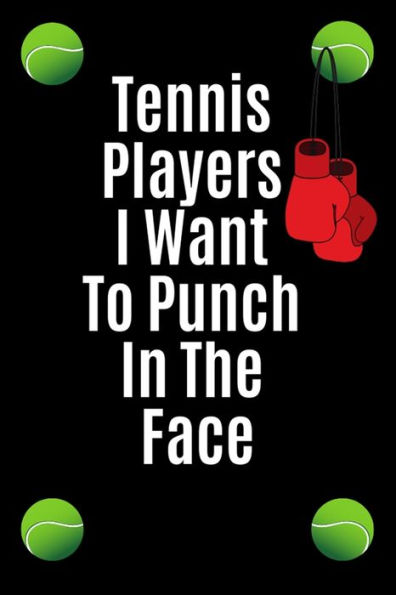 Tennis Players I Want To Punch In The Face : Funny Gift For Tennis Playing Friends