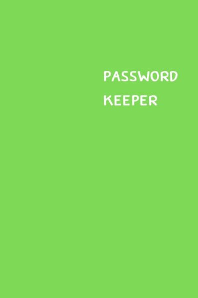 Password Keeper : Size (6 X 9 Inches) - 100 Pages - Green Cover: Keep Your Usernames, Passwords, Social Info, Web Addresses And Security Questions In One. So Easy & Organized
