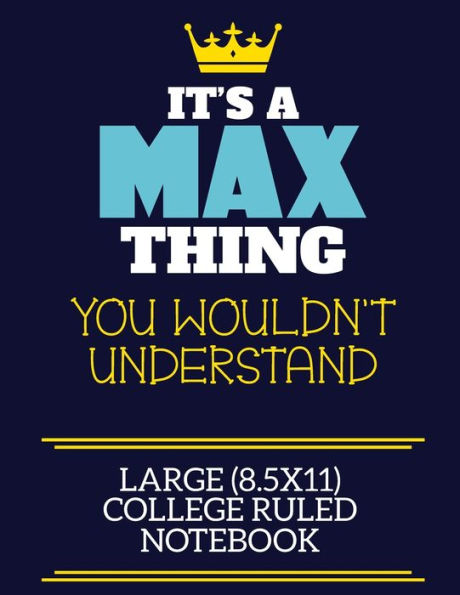 It's A Max Thing You Wouldn't Understand Large (8.5X11) College Ruled Notebook: A Cute Book To Write In For Any Book Lovers, Doodle Writers And Budding Authors!