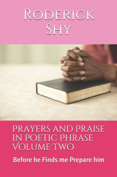 Prayers And Praise In Poetic Phrase Volume Two : Before He Finds Me Prepare Him