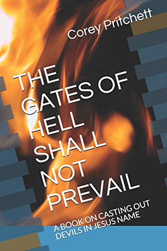THE GATES OF HELL SHALL NOT PREVAIL: A BOOK ON CASTING OUT DEVILS IN JESUS NAME (DELIVERANCE)