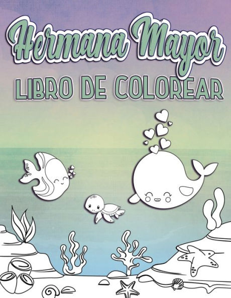 Hermama Mayor Libro De Colorear: Perfecto para Big Sisters Edades 2-6: Idea de regalo lindo para ni?os peque?os, paginas para colorear para oceano y mar criatura amar nuevos hermanos (Spanish Edition)