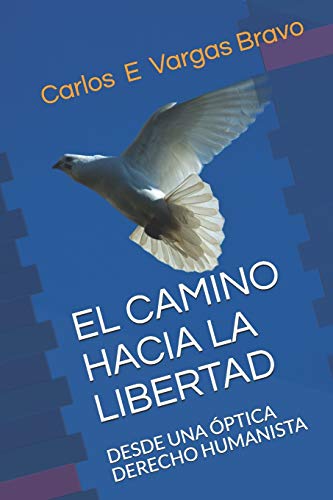 EL CAMINO HACIA LA LIBERTAD: DESDE UNA ??PTICA DERECHO HUMANISTA (Spanish Edition)