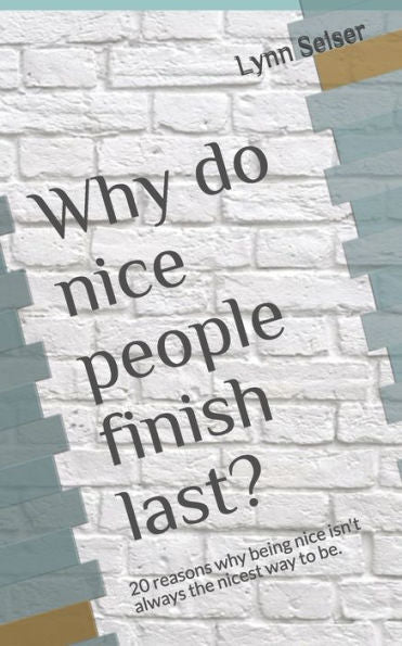 Why Do Nice People Finish Last? : 20 Reasons Why Being Nice Isn't Always The Nicest Way To Be