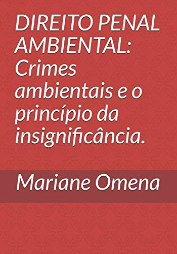 DIREITO PENAL AMBIENTAL: Crimes ambientais e o princípio da insignificância. (Portuguese Edition)