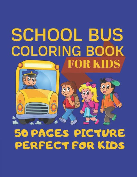 School Bus Coloring Book For Kids 50 Pages Picture Perfect For Kids : Coloring Pages Are Funny For All Ages Kids To Develop Focus Skill, Creativity And Color Reorganization.100+ Pages 50 Unique Picture Coloring For Kids