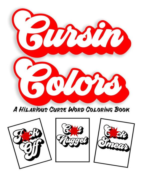 Cursin Colors A Hilarious Curse Word Coloring Book: 25 Cuss Words to Color In Anger Management Stress Relief Coloring for Adults