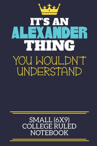 It's An Alexander Thing You Wouldn't Understand Small (6x9) College Ruled Notebook: A cute book to write in for any book lovers, doodle writers and budding authors!