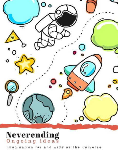 Neverending : Ongoing Ideas. Imagination Far And Wide As The Universe.