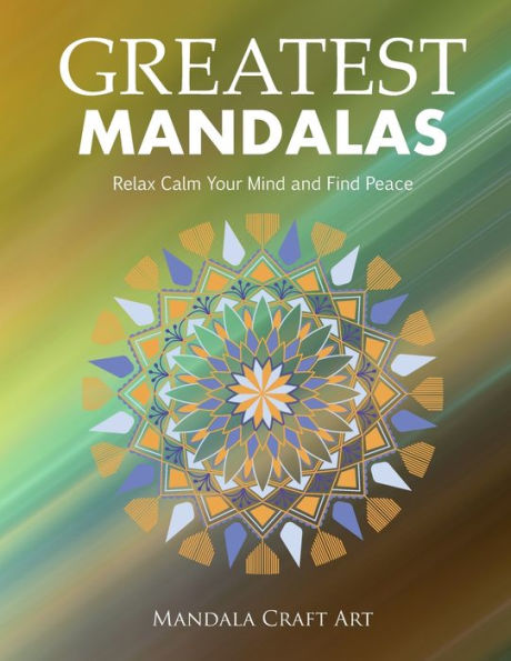 Greatest Mandalas: Relax Calm Your Mind and Find Peace ( Large Size Unique Patterns Coloring Pages For Adults Relaxation And Stress Relief ) (Meditation And Happiness)