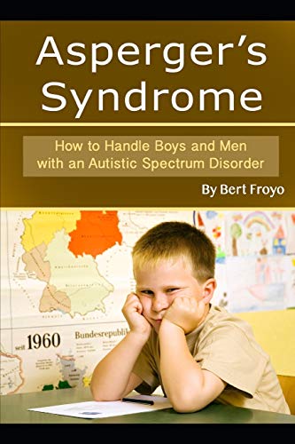 Asperger's Syndrome: How to Handle Boys and Men with an Autistic Spectrum Disorder