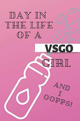 Day in the Life of a VSGO Girl And I Oopps!
