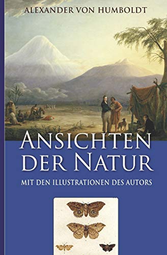 Alexander von Humboldt: Ansichten der Natur (Mit den Illustrationen des Autors) (German Edition)