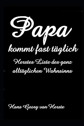 Papa kommt fast taglich: Herstes Liste des ganz alltaglichen Wahnsinns (German Edition)