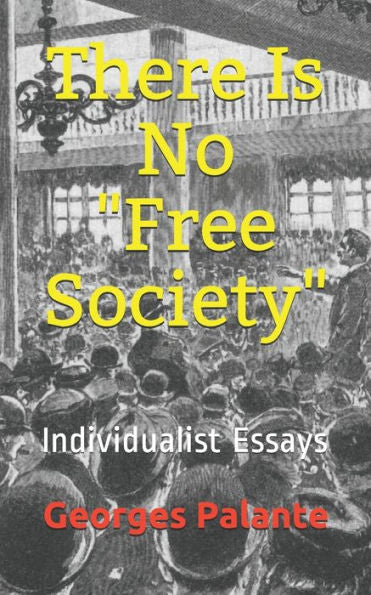 There Is No Free Society : Individualist Essays
