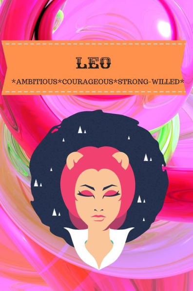 Leo : Ambitious*Courageous*Strong-Willed