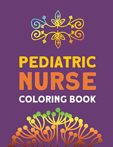 Pediatric Nurse Coloring Book: Relaxation & Antistress Color Therapy, Nurses Stress Relief and Mood Lifting book, Nurse Practitioners & Nursing ... For Your Favorite Ped Nurse (Thank You Gifts)