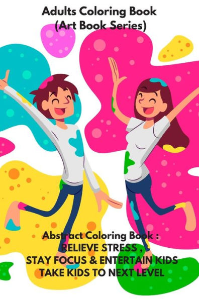 Adults Coloring Book (Art Book Series): Abstract Coloring Book : RELIEVE STRESS , STAY FOCUS & ENTERTAIN KIDS .TAKE KIDS TO NEXT LEVEL - 9781702098243