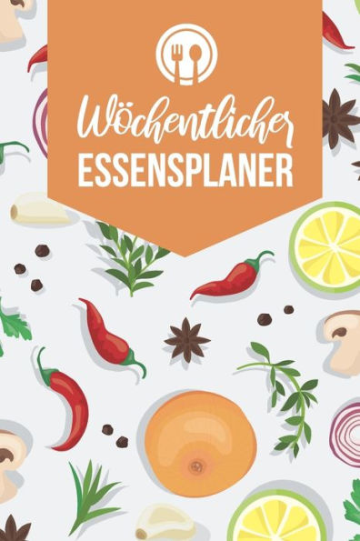 W?chentlicher Essensplaner : Lebensmitteltagebuch Mit Einkaufsliste - Perfekt F?rs W?chentliche Vorbereiten Deiner Mahlzeiten