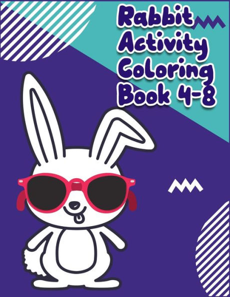 Rabbit Activity Coloring Book 4-8: Awesome Coloring Book Ever An Adult Coloring Book Of 50+ Unique Rabbit Designs With Little Bit Mandala Style Awesome Patterns