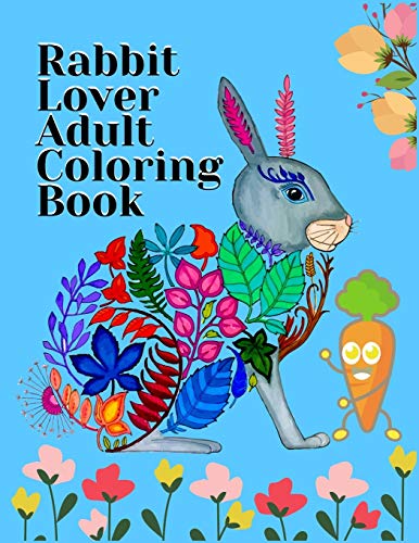 Rabbit Lover Adult Coloring Book: Smart Coloring Book ever An Adult Coloring Book of 50+ unique Rabbit Designs with little bit Mandala Style awesome Patterns