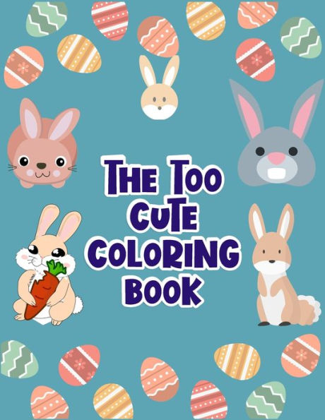 The Too Cute Coloring Book : Coloring Book Ever An Adult Coloring Book Of 50+ Unique Rabbit Designs With Little Bit Mandala Style Awesome Patterns