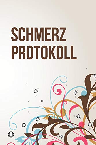 Schmerzprotokoll: Die Schmerzen in den Griff bekommen | Protokollbuch zum selber ausf??llen mit vorgefertigten Feldern (German Edition)