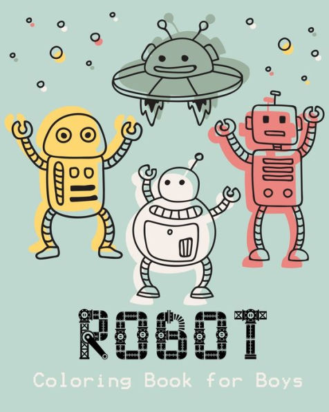 Robot Coloring Book For Boys : Unique And Fun Coloring Book For Kids And Best Relaxing Coloring Book For Ages 2-8