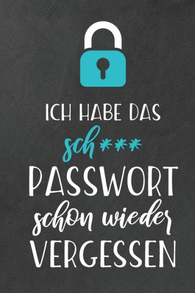 Ich habe das sch*** Passwort schon wieder vergessen: Handliches Passwort Buch mit A-Z Register zum Verwalten von Passw?rtern, Zugangsdaten und PINs (German Edition)