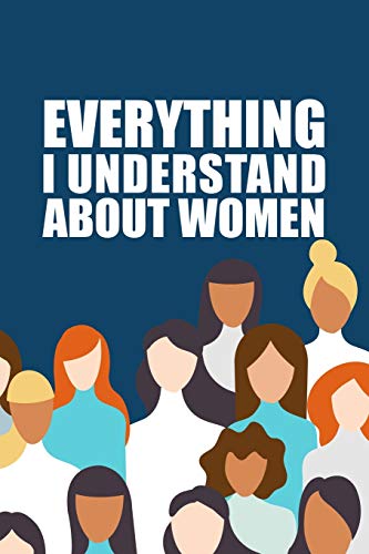 EVERYTHING I UNDERSTAND ABOUT WOMEN