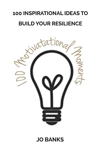 100 Motivational Moments: 100 Inspirational Ideas to Build Your Resilience