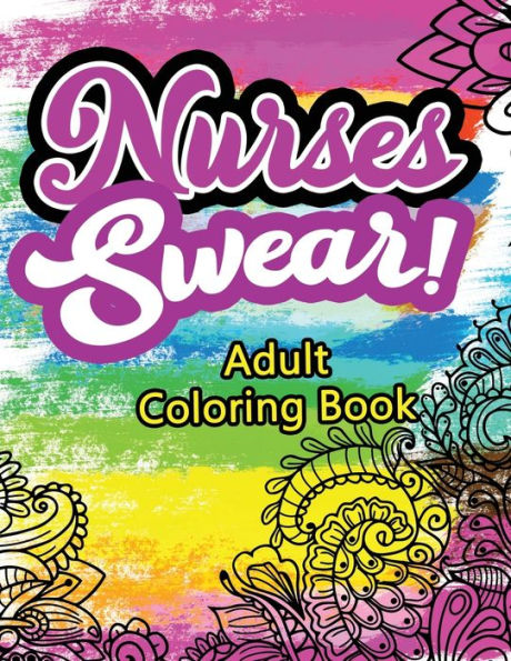 Nurses Swear! Adult Coloring Book : A Humorous Snarky & Unique Adult Coloring Book For Registered Nurses, Nurses Stress Relief And Mood Lifting Book, Nurse Practitioners & Nursing Students, Pink Coloing Book With Swear Word (Thank You Gifts)