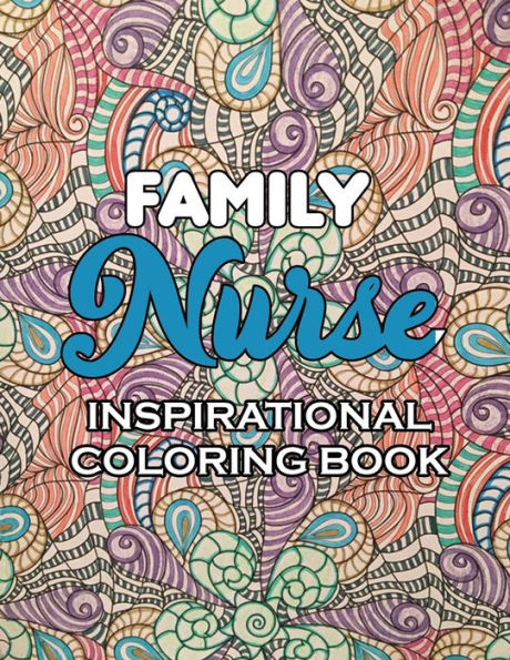 Family Nurse Inspirational Coloring Book: A Humorous Snarky & Unique Adult Coloring Book for Registered Nurses, Nurses Stress Relief and Mood Lifting ... & Nursing Students (Thank You Gifts)