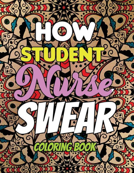How Student Nurse Swear - Coloring Book: Line art coloring book for Nurse Practitioners & Nursing Students, A Humorous Snarky & Unique Adult Coloring ... and Mood Lifting book (Thank You Gifts)