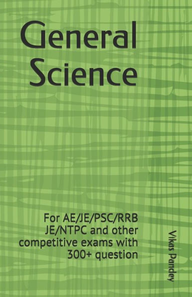 General Science: For AE/JE/PSC/RRB JE/NTPC and other competitive exams with 300+ questions