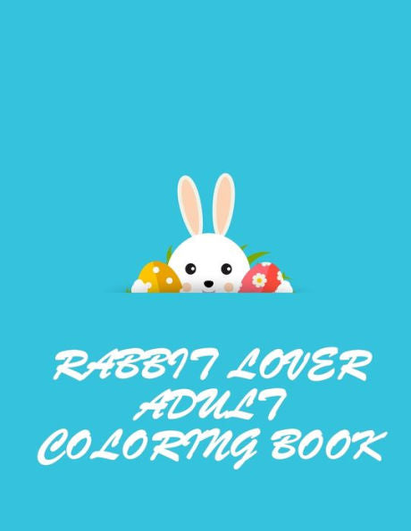 Rabbit Lover Adult Coloring Book : Grate And Discover This Unique Rabbit Collection Of 50+ Coloring Pages Ever