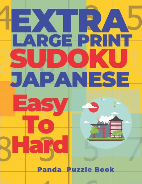 Extra Large Print Sudoku Japanese Easy To Hard: Sudoku In Very Large Print - Brain Games Book For Adults